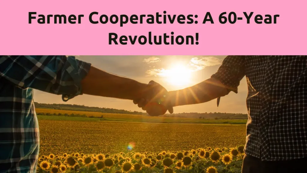 Farmer Cooperatives: Revolutionizing Agriculture for 60 Years 9 Farmer Cooperatives: Revolutionizing Agriculture for 60 Years